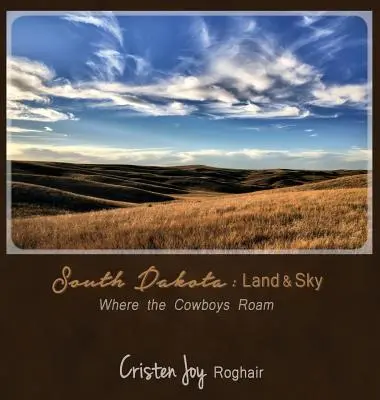 Južná Dakota: Zem a obloha: kde sa potulujú kovboji - South Dakota: Land and Sky: Where the Cowboys Roam