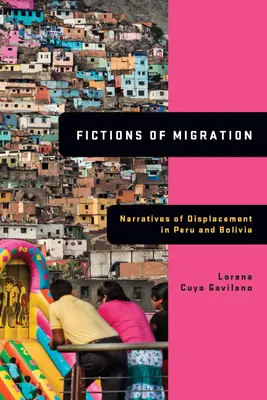 Fikcie migrácie: Naratívy o vysídlení v Peru a Bolívii - Fictions of Migration: Narratives of Displacement in Peru and Bolivia