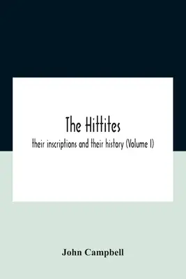 Chetiti: Ich nápisy a dejiny (I. diel) - The Hittites: Their Inscriptions And Their History (Volume I)