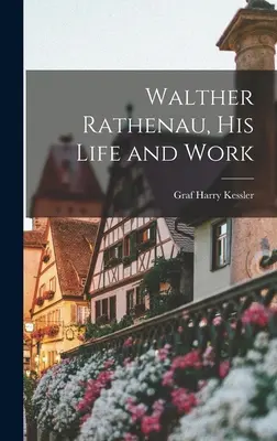 Walther Rathenau, jeho život a dielo - Walther Rathenau, His Life and Work