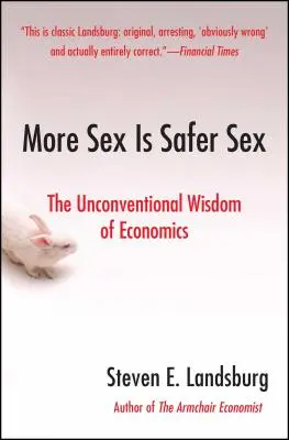 Viac sexu je bezpečnejší sex: Viac: Netradičná múdrosť ekonómie - More Sex Is Safer Sex: The Unconventional Wisdom of Economics