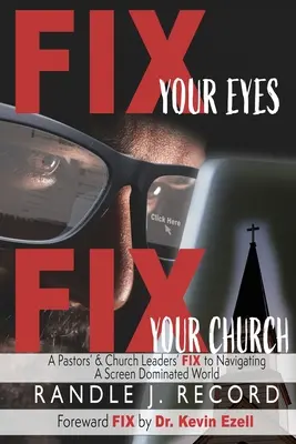 Napravte svoje oči, napravte svoju cirkev: A Pastor's and Church Leaders FIX to Navigating a Screen Dominated World - Fix Your Eyes, Fix Your Church: A Pastor's and Church Leaders FIX to Navigating a Screen Dominated World