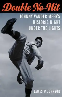 Dvojitý zásah bez zásahu: Historická noc Johnnyho Vander Meera pod svetlami - Double No-Hit: Johnny Vander Meer's Historic Night Under the Lights