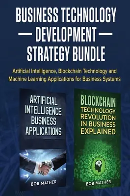 Balík Stratégia rozvoja podnikových technológií: Umelá inteligencia, technológia blockchain a aplikácie strojového učenia pre podnikové systémy - Business Technology Development Strategy Bundle: Artificial Intelligence, Blockchain Technology and Machine Learning Applications for Business Systems