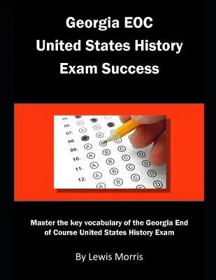 Georgia EOC United States History Exam Success: Zvládnite kľúčovú slovnú zásobu skúšky z dejín Spojených štátov amerických v Georgii na konci kurzu - Georgia EOC United States History Exam Success: Master the key vocabulary of the Georgia End of Course United States History Exam