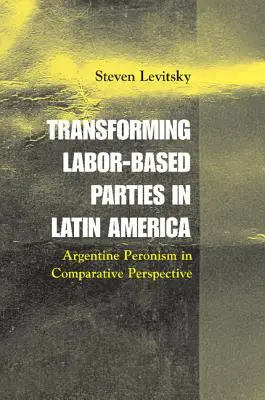 Transformácia strán založených na práci v Latinskej Amerike: Argentínsky peronizmus v komparatívnej perspektíve - Transforming Labor-Based Parties in Latin America: Argentine Peronism in Comparative Perspective