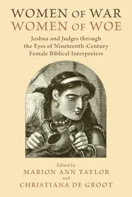 Ženy vojny, ženy utrpenia: Jozue a sudcovia očami biblických vykladačiek devätnásteho storočia - Women of War, Women of Woe: Joshua and Judges Through the Eyes of Nineteenth-Century Female Biblical Interpreters