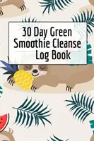 Denník 30-dňovej očisty zeleným smoothie: Zdravé recepty na odšťavovanie a dlhší zdravý život Sprievodca pre sledovanie dlhovekosti a uzdravenie - 30 Day Green Smoothie Cleanse Log Book: Healthy Juicing Recipes Tracker & Living A Longer Healthier Life Companion Guide For Tracking Longevity & Heal