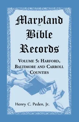 Biblické záznamy Marylandu, zväzok 5: okresy Harford, Baltimore a Carroll - Maryland Bible Records, Volume 5: Harford, Baltimore and Carroll Counties