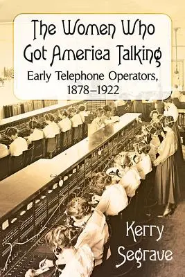 Ženy, ktoré prinútili Ameriku hovoriť: 1878-1922: prvé telefónne operátorky, 1878-1922 - The Women Who Got America Talking: Early Telephone Operators, 1878-1922