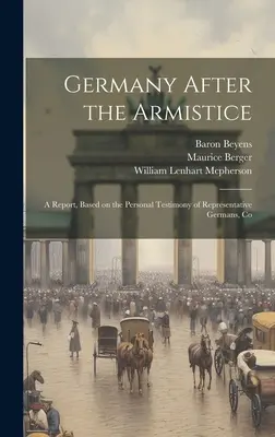 Nemecko po prímerí; správa založená na osobných svedectvách reprezentatívnych Nemcov, spol. - Germany After the Armistice; A Report, Based on the Personal Testimony of Representative Germans, Co