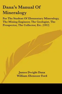 Dana's Manual of Mineralogy: Pre študentov elementárnej mineralógie, banských inžinierov, geológov, hľadačov, zberateľov atď. (191 - Dana's Manual Of Mineralogy: For The Student Of Elementary Mineralogy, The Mining Engineer, The Geologist, The Prospector, The Collector, Etc. (191