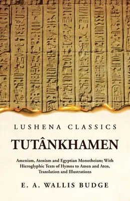 Tutnchamón: Amenizmus, atenizmus a egyptský monoteizmus; s hieroglyfickými textami hymnov na Amen a Atena, prekladom a ilustráciami - Tutnkhamen Amenism, Atenism and Egyptian Monotheism; With Hieroglyphic Texts of Hymns to Amen and Aten, Translation and Illustrations