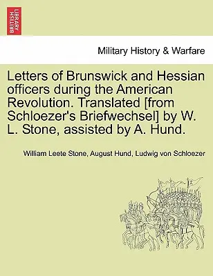 Listy brunšvických a hesenských dôstojníkov počas americkej revolúcie. Preložil [zo Schloezerovho Briefwechsel] W. L. Stone za pomoci A. Hu - Letters of Brunswick and Hessian Officers During the American Revolution. Translated [From Schloezer's Briefwechsel] by W. L. Stone, Assisted by A. Hu