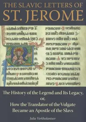 Slovanské listy svätého Jeronýma: Jeremyho listy: História legendy a jej odkazu, alebo ako sa prekladateľ Vulgáty stal apoštolom Slovanov - The Slavic Letters of St. Jerome: The History of the Legend and Its Legacy, Or, How the Translator of the Vulgate Became an Apostle of the Slavs