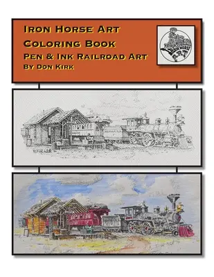 Iron Horse Art Coloring Book: Pen & ink Railroad Art by Don Kirk - Iron Horse Art Coloring Book: Pen & ink Railroad Art By Don Kirk