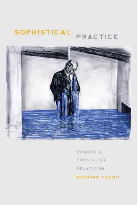 Sofistická prax: K dôslednému relativizmu - Sophistical Practice: Toward a Consistent Relativism