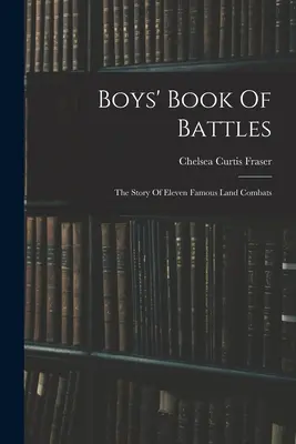 Chlapčenská kniha bitiek: Príbeh jedenástich slávnych pozemných bojov - Boys' Book Of Battles: The Story Of Eleven Famous Land Combats