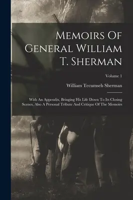 Spomienky generála Williama T. Shermana: s dodatkom, ktorý približuje jeho život až po jeho záverečné scény, ako aj s osobnou poctou a kritikou pamätí - Memoirs Of General William T. Sherman: With An Appendix, Bringing His Life Down To Its Closing Scenes, Also A Personal Tribute And Critique Of The Mem