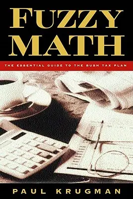 Fuzzy Math: Základný sprievodca Bushovým daňovým plánom - Fuzzy Math: The Essential Guide to the Bush Tax Plan