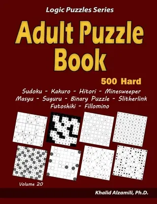 Kniha puzzle pre dospelých: Knižka pre dospelých: 500 ťažkých hádaniek pre dospelých (Sudoku, Kakuro, Hitori, Minesweeper, Masyu, Suguru, Binary Puzzle, Slitherlink, Futoshiki, Fi - Adult Puzzle Book: 500 Hard Adults Puzzles (Sudoku, Kakuro, Hitori, Minesweeper, Masyu, Suguru, Binary Puzzle, Slitherlink, Futoshiki, Fi
