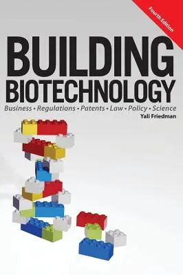Budovanie biotechnológií: Biotechnológie: podnikanie, predpisy, patenty, právo, politika a veda - Building Biotechnology: Biotechnology Business, Regulations, Patents, Law, Policy and Science