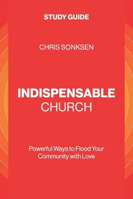 Nepostrádateľná cirkev - študijná príručka: Mocné spôsoby, ako zaplaviť svoje spoločenstvo láskou - Indispensable Church - Study Guide: Powerful Ways to Flood Your Community with Love
