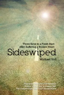 Sideswiped: Tri kľúče k novému začiatku po utrpení zlomeného srdca - Sideswiped: Three Keys to a Fresh Start after Suffering a Broken Heart