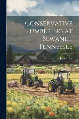 Konzervatívne drevárstvo v Sewanee, Tennessee - Conservative Lumbering at Sewanee, Tennessee