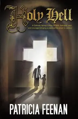 Sväté peklo: Príbeh katolíckej rodiny o viere, zrade, bolesti a odvahe postaviť pedofilného kňaza pred súd - Holy Hell: A Catholic Family's Story of Faith, Betrayal, Pain and Courage Bringing a Paedophile Priest to Justice