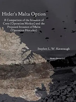 Hitlerova maltská alternatíva: (Operácia Merkur) a navrhovanej invázie na Maltu - Hitler's Malta Option: A Comparison of the Invasion of Crete (Operation Merkur) and the Proposed Invasion of Malta
