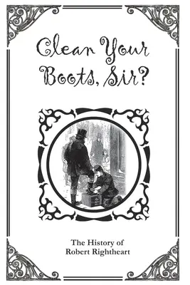 Čistite si topánky, pane? Alebo história Roberta Righthearta - Clean Your Boots, Sir? Or, The History of Robert Rightheart