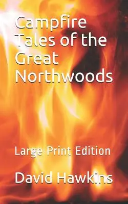 Príbehy k táboráku z Veľkého severného lesa: Vydanie vo veľkom formáte - Campfire Tales of the Great Northwoods: Large Print Edition