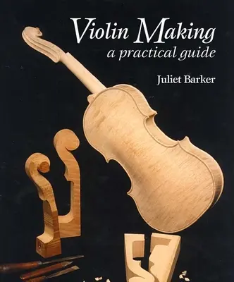 Výroba huslí: Praktická príručka - Violin Making: A Practical Guide