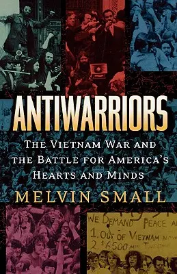Protivojnoví bojovníci: Vojna vo Vietname a boj o srdcia a mysle Američanov - Antiwarriors: The Vietnam War and the Battle for America's Hearts and Minds