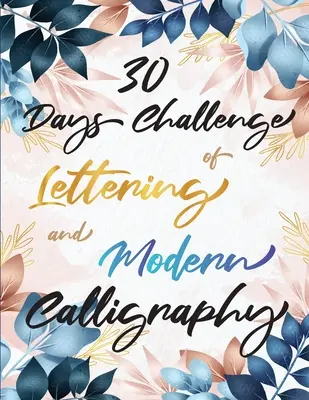 30-dňová výzva písma a modernej kaligrafie: Naučte sa ručné písmo a písanie štetcom za 30 dní - Kaligrafia pre začiatočníkov - 30 Days Challenge of Lettering and Modern Calligraphy: Learn hand lettering and brush lettering in 30 days - Caligraphy books for beginners