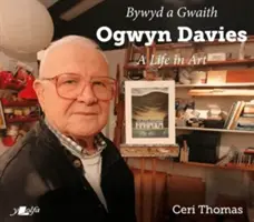 Ogwyn Davies: Život v umení / Bywyd a Gwaith Yr Artist Ogwyn Davies - Ogwyn Davies: A Life in Art / Bywyd a Gwaith Yr Artist Ogwyn Davies