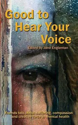 Je dobré počuť váš hlas: Priatelia hovoria o utrpení, súcite a tvorivej sile v oblasti duševného zdravia - Good to Hear Your Voice: Friends Talk about Suffering, Compassion and Creative Force in Mental Health