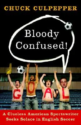 Krvavý zmätok! Bezradný americký športový novinár hľadá útechu v anglickom futbale - Bloody Confused!: A Clueless American Sportswriter Seeks Solace in English Soccer