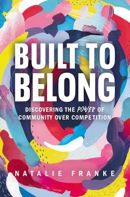 Postavený tak, aby patril: Vydajte sa na cestu k spoločenstvu: Objavte silu komunity nad konkurenciou - Built to Belong: Discovering the Power of Community Over Competition