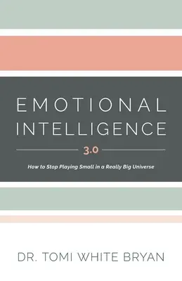 Emocionálna inteligencia 3.0: Ako si prestať hrať na malých v naozaj veľkom vesmíre - Emotional Intelligence 3.0: How to Stop Playing Small in a Really Big Universe