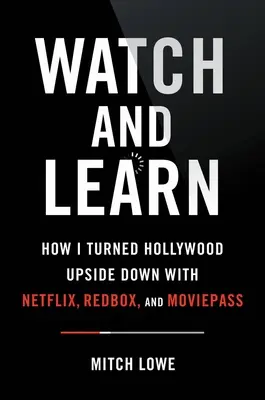 Pozoruj a uč sa: Ako som prevrátil Hollywood naruby s Netflixom, Redboxom a Moviepassom - lekcie z narušenia - Watch and Learn: How I Turned Hollywood Upside Down with Netflix, Redbox, and Moviepass--Lessons in Disruption