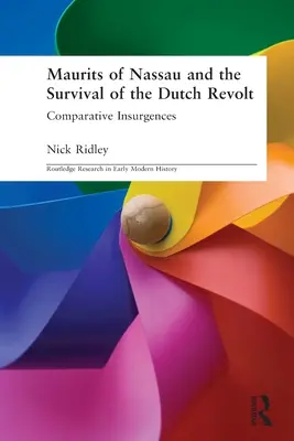 Maurits z Nassau a prežitie holandského povstania - porovnávacie povstania (Ridley Nick (Liverpool John Moores University UK)) - Maurits of Nassau and the Survival of the Dutch Revolt - Comparative Insurgences (Ridley Nick (Liverpool John Moores University UK))