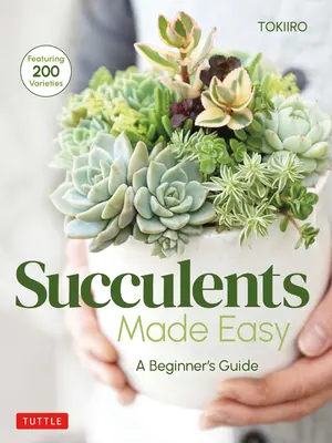 Sukulenty jednoducho: Sprievodca pre začiatočníkov (200 druhov) - Succulents Made Easy: A Beginner's Guide (Featuring 200 Varieties)
