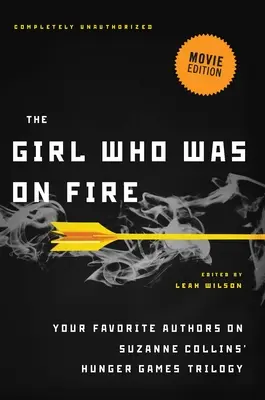 Dievča, ktoré horelo (filmové vydanie): Obľúbení autori o trilógii Suzanne Collinsovej Hunger Games - The Girl Who Was on Fire (Movie Edition): Your Favorite Authors on Suzanne Collins' Hunger Games Trilogy
