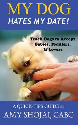Môj pes neznáša moje rande! Naučte psov akceptovať bábätká, batoľatá a milencov - My Dog Hates My Date! Teach Dogs to Accept Babies, Toddlers and Lovers
