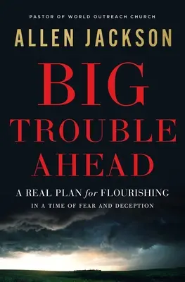 Veľké problémy pred nami: Skutočný plán pre rozkvet v čase strachu a klamu - Big Trouble Ahead: A Real Plan for Flourishing in a Time of Fear and Deception