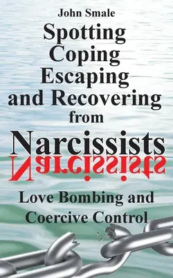 Odhaľovanie, zvládanie, únik a zotavovanie sa z narcisov: Bombardovanie láskou a nátlaková kontrola - Spotting, Coping, Escaping and Recovering from Narcissists: Love Bombing and Coercive Control