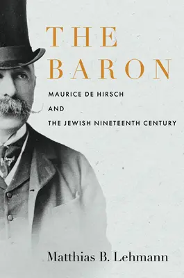 Baron: Maurice de Hirsch a židovské devätnáste storočie - The Baron: Maurice de Hirsch and the Jewish Nineteenth Century