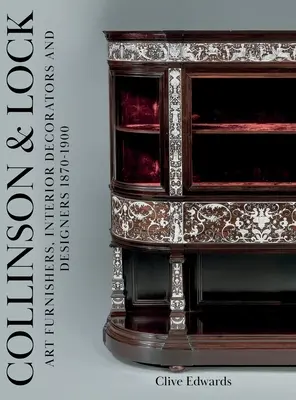 Collinson & Lock: Vydavatelia umeleckého nábytku, interiéroví dekoratéri a dizajnéri 1870-1900 - Collinson & Lock: Art Furnishers, Interior Decorators and Designers 1870-1900